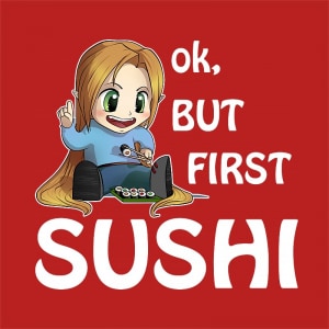 Ok, but First Sushi Ok